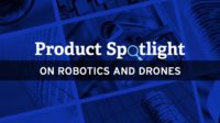 Product spotlight on robotics and drones