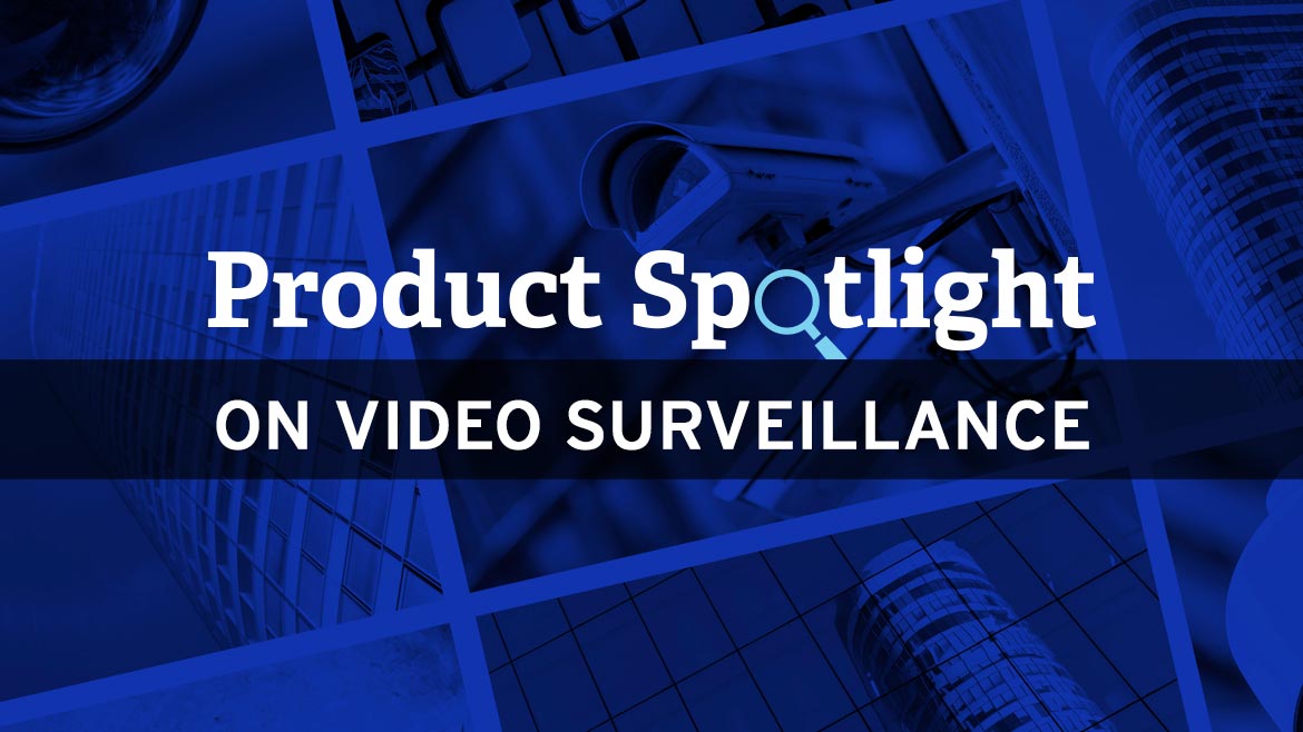 Product Spotlight ON video surveillance 